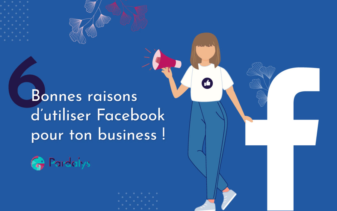 6 Bonnes raisons d’utiliser Facebook pour son business